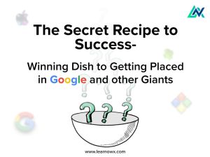 Read more about the article The Secret Recipe to Success – Winning Dish to Getting Placed in Google and other Giants!